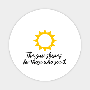 The sun shines for those who see it motivation quote Magnet